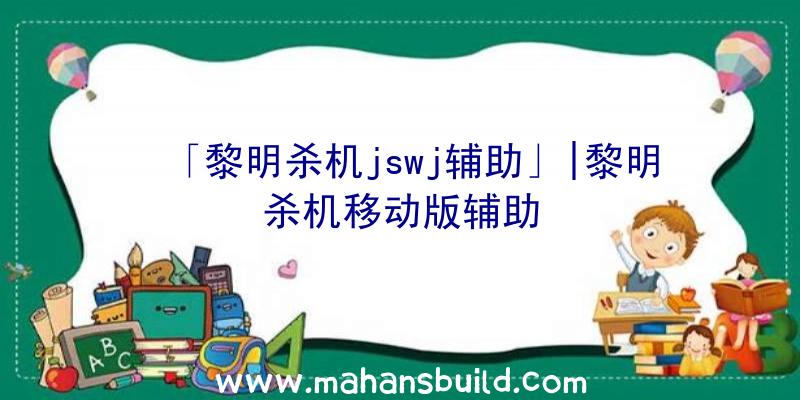 「黎明杀机jswj辅助」|黎明杀机移动版辅助